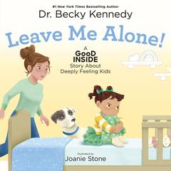 Leave Me Alone!: A Good Inside Story About Deeply Feeling Kids Audibook, by Becky Kennedy