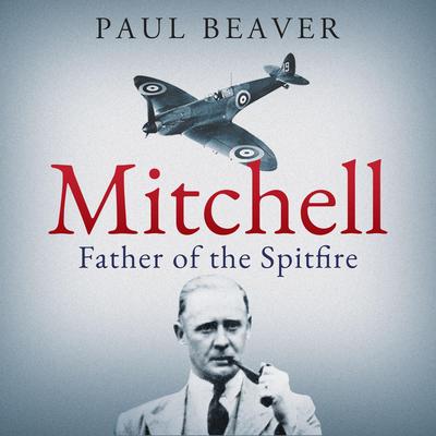 Mitchell: Father of the Spitfire Audibook, by Paul Beaver
