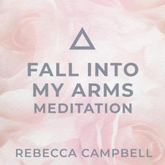 Fall into My Arms Meditation Audibook, by Rebecca Campbell