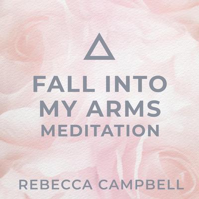 Fall into My Arms Meditation Audibook, by Rebecca Campbell