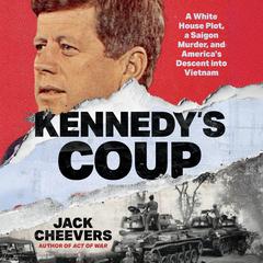 Kennedy's Coup: A White House Plot, a Saigon Murder, and America's Descent into Vietnam Audibook, by Jack Cheevers