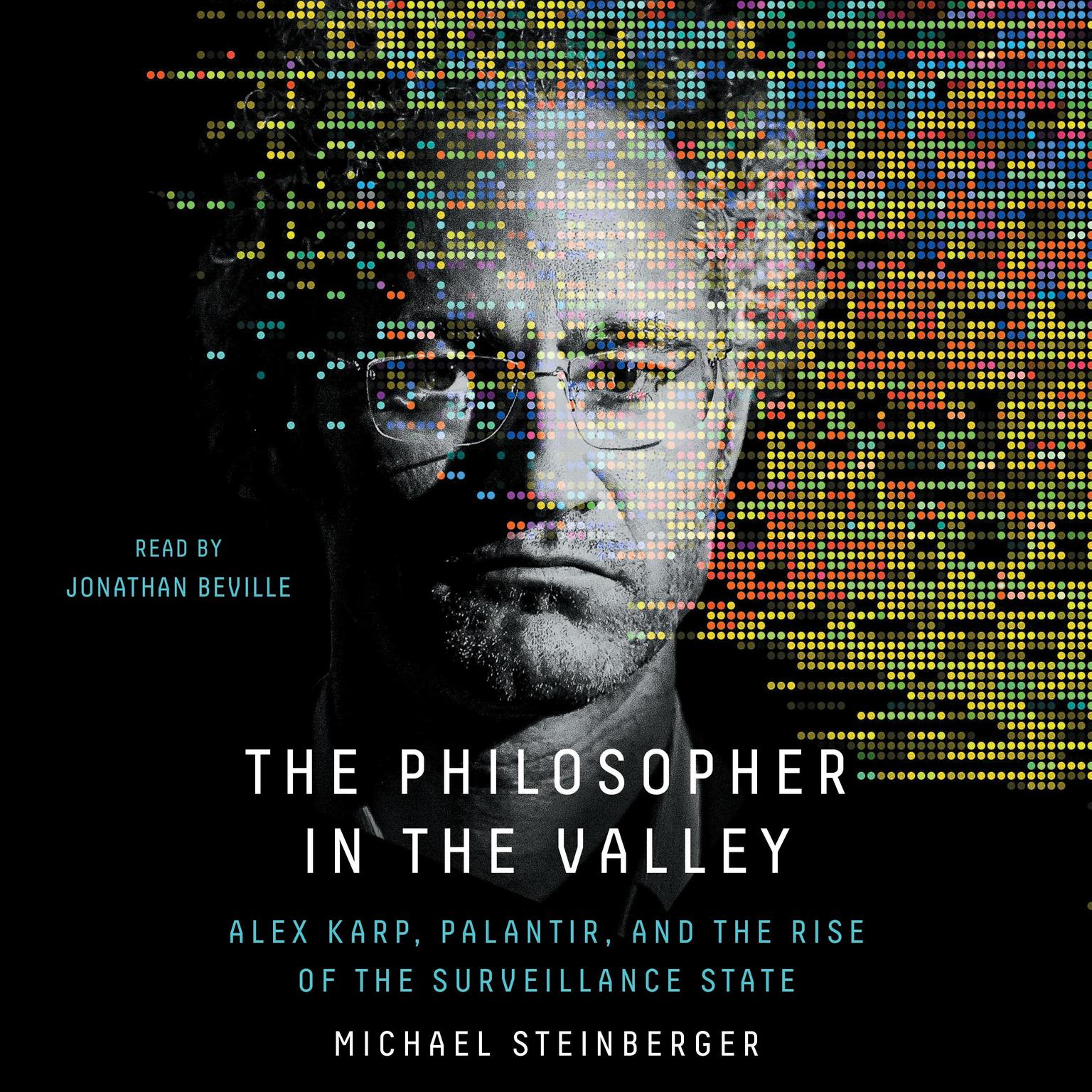 The Philosopher in the Valley: Alex Karp, Palantir, and the Rise of the Surveillance State Audiobook, by Michael Steinberger