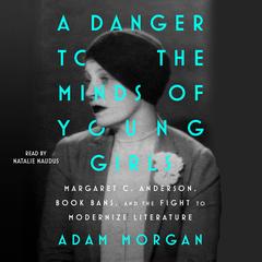 A Danger to the Minds of Young Girls: Margaret C. Anderson, Book Bans, and the Fight to Modernize Literature Audibook, by Adam Morgan