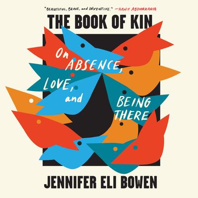 The Book of Kin: On Absence, Love, and Being There Audibook, by Jennifer Eli Bowen