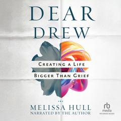 Dear Drew: Creating a Life Bigger Than Grief Audibook, by Melissa Hull