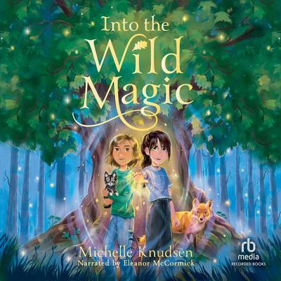 Into the Wild Magic Audibook, by Michelle Knudsen
