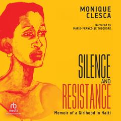 Silence and Resistance: Memoir of a Girlhood in Haiti Audibook, by Monique Clesca