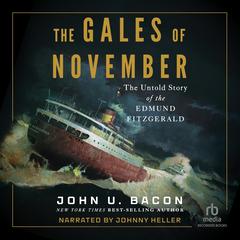 The Gales of November: The Untold Story of the Edmund Fitzgerald Audibook, by John U. Bacon