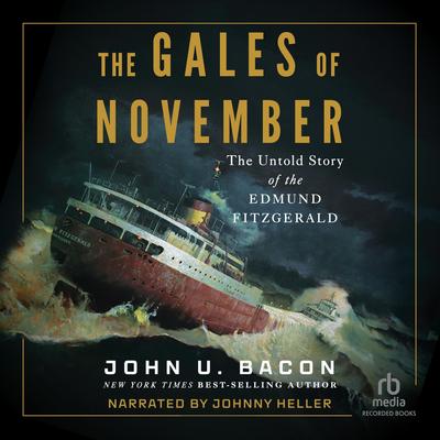 The Gales of November: The Untold Story of the Edmund Fitzgerald Audibook, by John U. Bacon