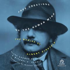 Free Creations of the Human Mind: The Worlds of Albert Einstein Audibook, by Michael D. Gordin