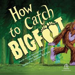 How to Catch Bigfoot Audibook, by Alice Walstead