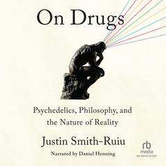 On Drugs: Psychedelics, Philosophy, and the Nature of Reality Audibook, by Justin Smith-Ruiu