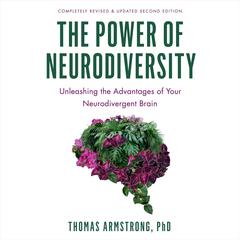 The Power of Neurodiversity: Unleashing the Advantages of Your Neurodivergent Brain (Completely Revised and Updated Second Edition) Audibook, by Thomas Armstrong