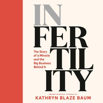 In Fertility: The Story of a Miracle and the Big Business Behind It Audibook, by Kathryn Blaze Baum