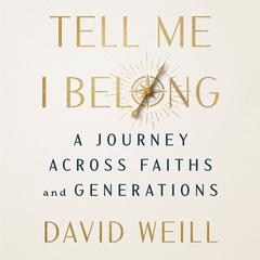 Tell Me I Belong: A Journey Across Faiths and Generations Audibook, by David Weill