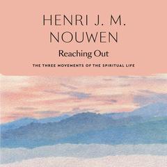 Reaching Out: The Three Movements of the Spiritual Life Audibook, by Henri J. M. Nouwen