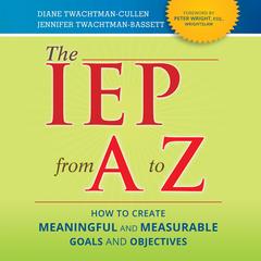The IEP from A to Z: How to Create Meaningful and Measurable Goals and Objectives Audibook, by Diane Twachtman-Cullen