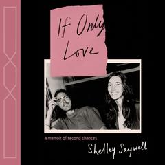 If Only Love: A memoir of second chances Audibook, by Shelley Saywell