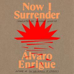 Now I Surrender: A Novel Audibook, by Álvaro Enrigue