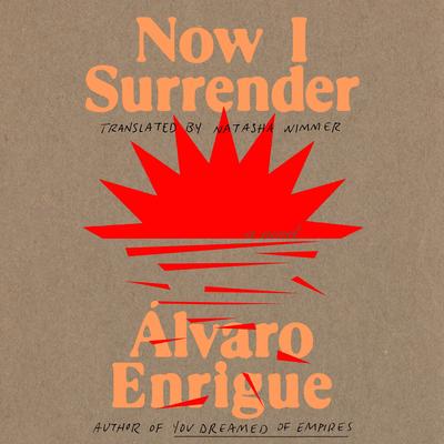 Now I Surrender: A Novel Audibook, by Álvaro Enrigue