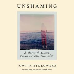 Unshaming: A Memoir of Recovery, Relapse, and What Comes After Audibook, by Jowita Bydlowska
