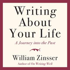 Writing About Your Life: A Journey into the Past Audibook, by William Zinsser
