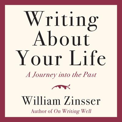 Writing About Your Life: A Journey into the Past Audibook, by William Zinsser