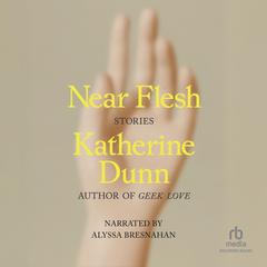 Near Flesh: Stories Audibook, by Katherine Dunn