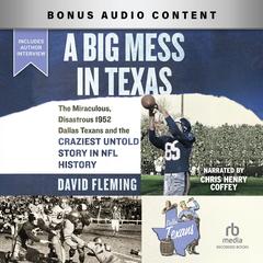 A Big Mess in Texas: The Miraculous, Disastrous 1952 Dallas Texans and the Craziest Untold Story in NFL History Audibook, by David Fleming