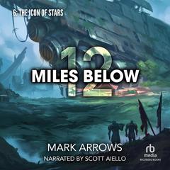 12 Miles Below VI: The Icon of Stars: A Progression Fantasy Epic Audibook, by Mark Arrows