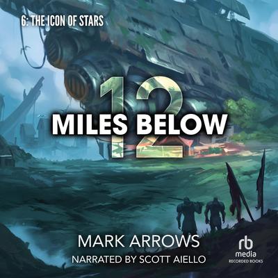 12 Miles Below VI: The Icon of Stars: A Progression Fantasy Epic Audibook, by Mark Arrows