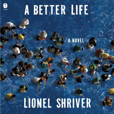 A Better Life: A Novel Audibook, by Lionel Shriver