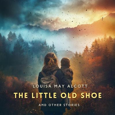 The Little Old Shoe And Other Stories Audibook, by Louisa May Alcott