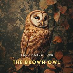 The Brown Owl: A Fairy Story Audibook, by Ford Madox Ford