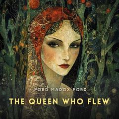 The Queen Who Flew: A Fairy Story Audibook, by Ford Madox Ford