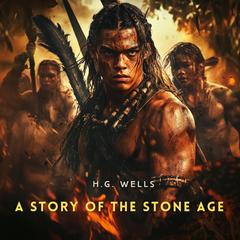 A Story of the Stone Age Audibook, by H. G. Wells