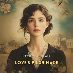 Love's Pilgrimage: A Novel Audibook, by Upton Sinclair