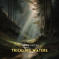 Trickling Waters: Gentle Stream Sounds in a Quiet Conifer Forest Audibook, by Greg Cetus