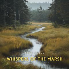 Whispers of the Marsh: Water Trickles, Frogs, and Birds from a Coastal Wetland Audibook, by Greg Cetus
