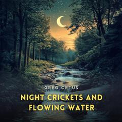Night Crickets and Flowing Water: Soothing Sounds for Deep Sleep Audibook, by Greg Cetus
