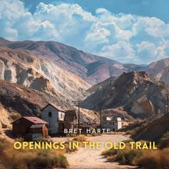 Openings in the Old Trail Audibook, by Bret Harte