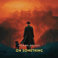 On Something Audibook, by Hilaire Belloc
