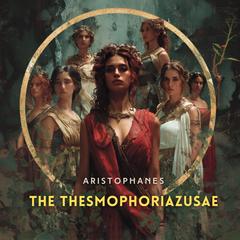 The Thesmophoriazusae Audibook, by Aristophanes