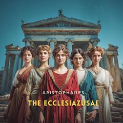 The Ecclesiazusae Audibook, by Aristophanes