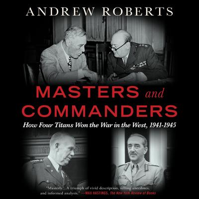 Masters and Commanders: How Four Titans Won the War in the West, 1941-1945 Audibook, by Andrew Roberts