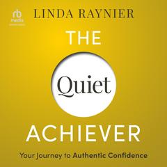 The Quiet Achiever: Your Journey to Authentic Confidence Audibook, by 