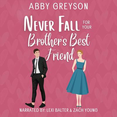 Never Fall For Your Brother's Best Friend: A Small Town, Friends To Lovers Romantic Comedy Audibook, by Abby  Greyson