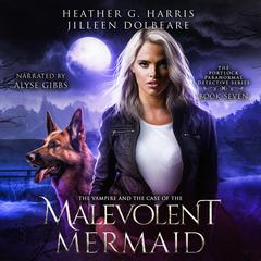 The Vampire and the Case of the Malevolent Mermaid: An Urban Fantasy Series Audibook, by Heather G. Harris