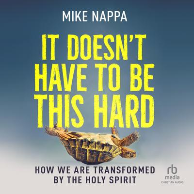 It Doesn't Have to Be This Hard: How We Are Transformed by the Holy Spirit Audibook, by Mike Nappa