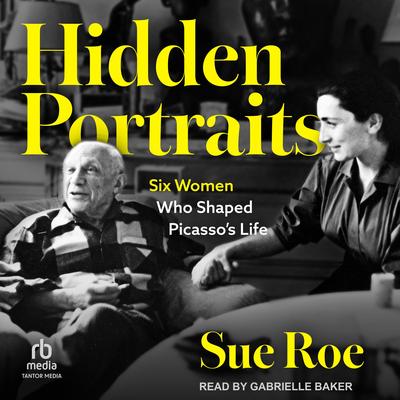 Hidden Portraits: Six Women Who Shaped Picasso's Life Audibook, by Sue Roe